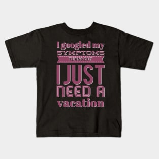 I googled my symptoms turns out I just need a vacation funny Kids T-Shirt